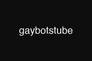 gaybotstube