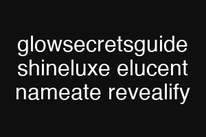 glowsecretsguide shineluxe elucent nameate revealify