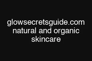 glowsecretsguide.com natural and organic skincare